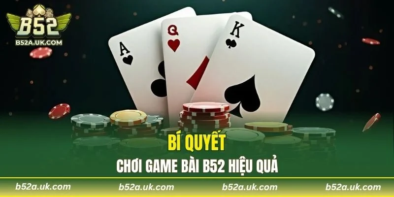 Chia sẻ bí quyết chơi game bài hiệu quả và an toàn