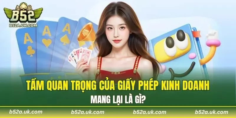 Tầm quan trọng của giấy phép kinh doanh mang lại là gì?