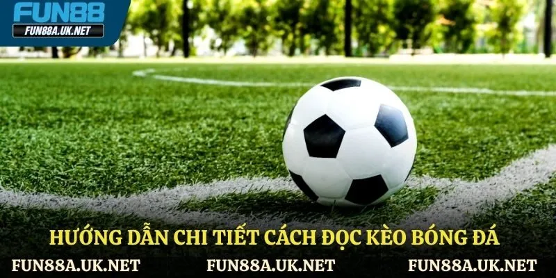 Hướng dẫn cách đọc kèo bóng đá tại FUN88
