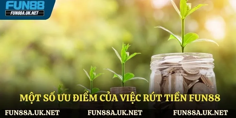 Lợi ích của việc rút tiền qua FUN88