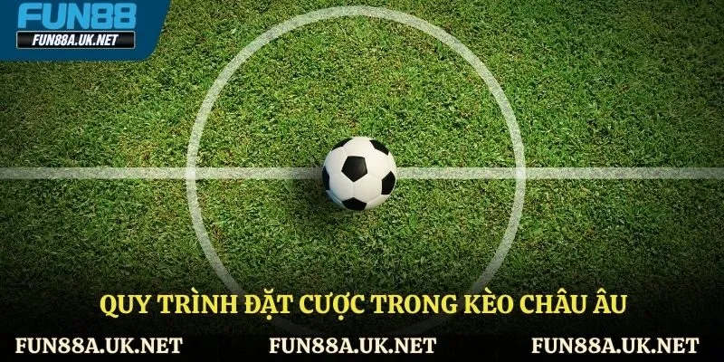Quy trình đặt cược trong kèo châu âu