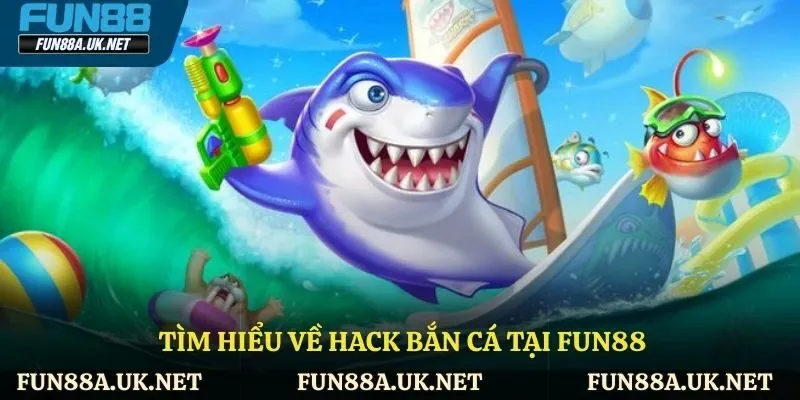 Tổng quan về hack bắn cá tại FUN88